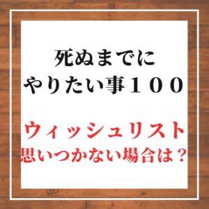 死ぬまでにやりたい事１００　ウィッシュリスト思いつかない場合の記事の画像